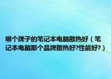 哪個牌子的筆記本電腦散熱好（筆記本電腦那個品牌散熱好?性能好?）