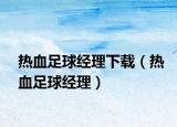 熱血足球經(jīng)理下載（熱血足球經(jīng)理）