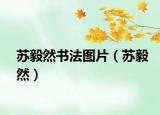 蘇毅然書(shū)法圖片（蘇毅然）