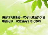 俠客傳5激活碼一次可以激活多少臺(tái)電腦可以一次激活兩個(gè)筆記本嗎