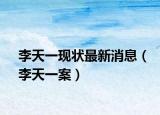 李天一現(xiàn)狀最新消息（李天一案）