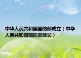 中華人民共和國國防部成立（中華人民共和國國防部部長）