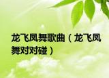 龍飛鳳舞歌曲（龍飛鳳舞對對碰）