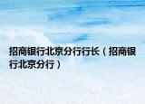 招商銀行北京分行行長(zhǎng)（招商銀行北京分行）