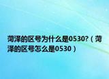 菏澤的區(qū)號為什么是0530?（菏澤的區(qū)號怎么是0530）