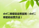 dnf二級密碼設(shè)置官網(wǎng)（dnf二級密碼設(shè)置方法）