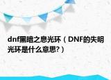 dnf黑暗之息光環(huán)（DNF的失明光環(huán)是什么意思?）