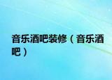 音樂酒吧裝修（音樂酒吧）