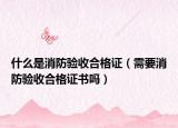 什么是消防驗收合格證（需要消防驗收合格證書嗎）