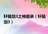 軒轅劍3之神魔錄（軒轅劍3）