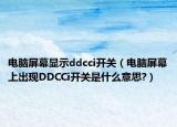 電腦屏幕顯示ddcci開關(guān)（電腦屏幕上出現(xiàn)DDCCi開關(guān)是什么意思?）