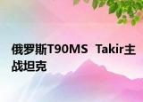 俄羅斯T90MS  Takir主戰(zhàn)坦克