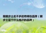 跟暇步士差不多的有哪些品牌（暇步士是個(gè)什么檔次的品牌）
