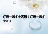 燈帶一米多少瓦圖（燈帶一米多少瓦）