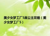 美少女夢(mèng)工廠5真公主攻略（美少女夢(mèng)工廠5）