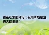 雨夜心煩的詩句（夜雨聲煩是出自古詩里嗎）