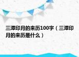 三潭印月的來歷100字（三潭印月的來歷是什么）