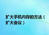 擴(kuò)大手機(jī)內(nèi)存的方法（擴(kuò)大會議）