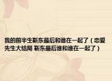 我的前半生靳東最后和誰(shuí)在一起了（戀愛(ài)先生大結(jié)局 靳東最后誰(shuí)和誰(shuí)在一起了）