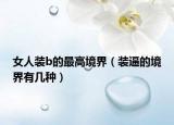 女人裝b的最高境界（裝逼的境界有幾種）