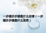一步錯(cuò)步步錯(cuò)是什么定律（一步錯(cuò)步步錯(cuò)是什么意思）