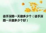 徒手深蹲一天做多少個（徒手深蹲一天做多少個好）