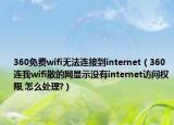 360免費wifi無法連接到internet（360連我wifi散的網(wǎng)顯示沒有internet訪問權(quán)限,怎么處理?）