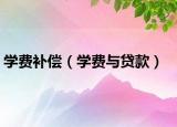學(xué)費(fèi)補(bǔ)償（學(xué)費(fèi)與貸款）