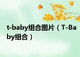 t-baby組合圖片（T-Baby組合）