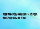 夏普電視如何使用投屏（請(qǐng)問夏普電視如何投屏 謝謝）