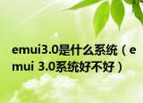 emui3.0是什么系統(tǒng)（emui 3.0系統(tǒng)好不好）