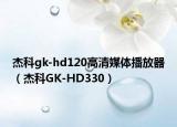 杰科gk-hd120高清媒體播放器（杰科GK-HD330）