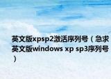 英文版xpsp2激活序列號(hào)（急求英文版windows xp sp3序列號(hào)）