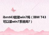 ibmt43能裝win7嗎（IBM T43可以裝win7系統(tǒng)嗎?）