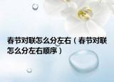 春節(jié)對聯(lián)怎么分左右（春節(jié)對聯(lián)怎么分左右順序）