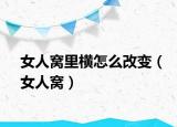 女人窩里橫怎么改變（女人窩）