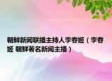 朝鮮新聞聯(lián)播主持人李春姬（李春姬 朝鮮著名新聞主播）