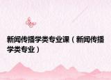 新聞傳播學類專業(yè)課（新聞傳播學類專業(yè)）