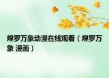 煌羅萬象動(dòng)漫在線觀看（煌羅萬象 漫畫）