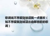 歌詞說不想愛別說話就一點喜歡（如不想愛就別說話出自那首歌的歌詞）