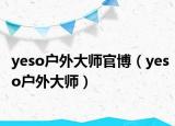 yeso戶外大師官博（yeso戶外大師）