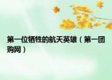 第一位犧牲的航天英雄（第一團(tuán)購網(wǎng)）