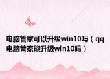 電腦管家可以升級win10嗎（qq電腦管家能升級win10嗎）