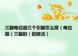 三腳電位器三個(gè)引腳怎么接（電位器（三腳的）的接法）