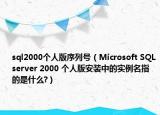 sql2000個人版序列號（Microsoft SQLserver 2000 個人版安裝中的實例名指的是什么?）