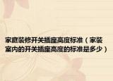 家庭裝修開關(guān)插座高度標準（家裝室內(nèi)的開關(guān)插座高度的標準是多少）