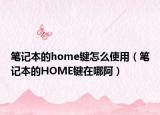 筆記本的home鍵怎么使用（筆記本的HOME鍵在哪阿）