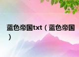 藍(lán)色帝國(guó)txt（藍(lán)色帝國(guó)）