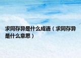 求同存異是什么成語（求同存異是什么意思）