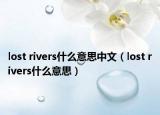 lost rivers什么意思中文（lost rivers什么意思）